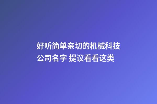 好听简单亲切的机械科技公司名字 提议看看这类-第1张-公司起名-玄机派